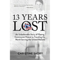 13 Years Lost: An Unbelievable Story of Fleeing Communist Poland to Traveling the World Serving the United Nations - Paperback
