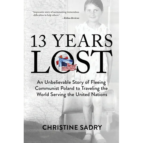 13 Years Lost: An Unbelievable Story of Fleeing Communist Poland to Traveling the World Serving the United Nations - Paperback