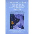 A Natural Guide to Pregnancy and Postpartum Health: The First Book by Doctors That Really Addresses Pregnancy Recovery - Paperback
