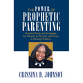 The Power of Prophetic Parenting: Practical Tools and Strategies for Parents to Partner With God in Raising Children - Paperback