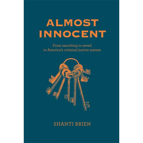 Almost Innocent: From Searching to Saved in America's Criminal Justice System - Hardcover