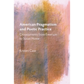 American Pragmatism and Poetic Practice: Crosscurrents from Emerson to Susan Howe - Paperback