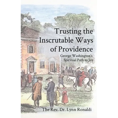 Trusting the Inscrutable Ways of Providence: George Washington's Spiritual Path to Joy - Paperback
