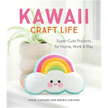 Kawaii Craft Life: Super-Cute Projects for Home, Work, and Play - Paperback