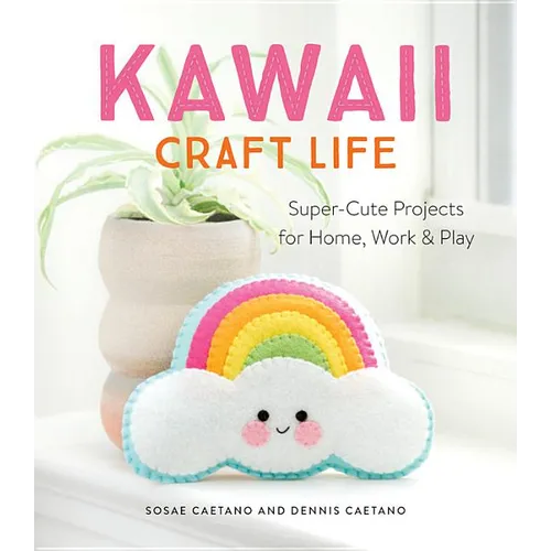 Kawaii Craft Life: Super-Cute Projects for Home, Work, and Play - Paperback