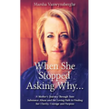When She Stopped Asking Why: A Mother's Journey Through Teen Substance Abuse and the Loving Path to Finding her Clarity, Courage and Purpose - Paperback
