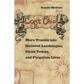 Lost Ohio: More Travels Into the Haunted Landscapes, Ghost Towns, and Forgotten Lives - Paperback
