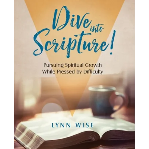 Dive into Scripture: Pursuing Spiritual Growth While Pressed by Difficulty - Paperback