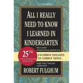 All I Really Need to Know I Learned in Kindergarten: Uncommon Thoughts on Common Things - Paperback