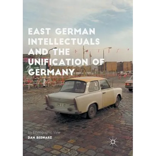 East German Intellectuals and the Unification of Germany: An Ethnographic View - Paperback