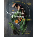 The Superfood Alchemy Cookbook: Transform Nature's Most Powerful Ingredients Into Nourishing Meals and Healing Remedies - Paperback