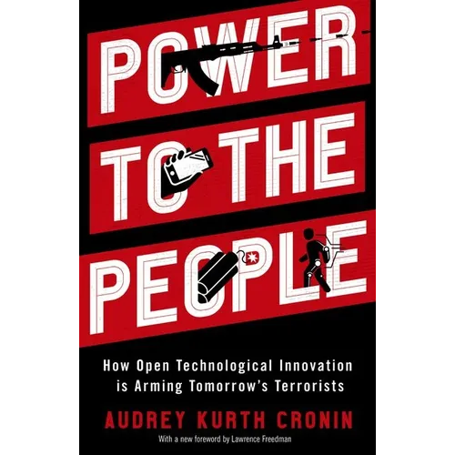 Power to the People: How Open Technological Innovation Is Arming Tomorrow's Terrorists - Paperback