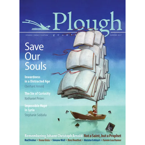 Plough Quarterly No. 13 - Save Our Souls: Inwardness in a Distracted Age - Paperback