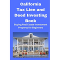 California Tax Lien and Deed Investing Book: Buying Real Estate Investment Property for Beginners - Paperback
