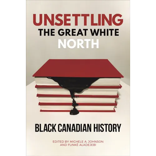 Unsettling the Great White North: Black Canadian History - Paperback