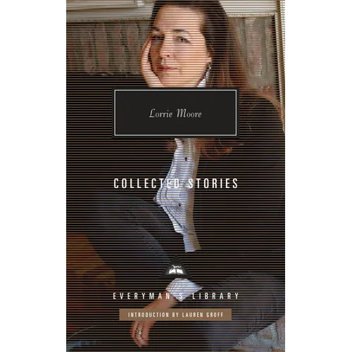 Collected Stories of Lorrie Moore: Introduction by Lauren Groff - Hardcover