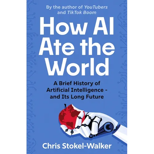 How AI Ate the World: A Brief History of Artificial Intelligence - And Its Long Future - Paperback