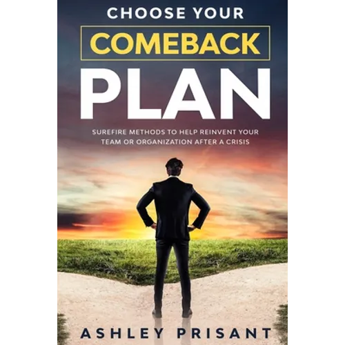 Choose your Comeback Plan: Surefire methods to help reinvent your team or organization after a crisis - Paperback