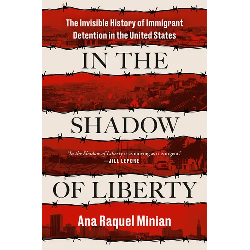 In the Shadow of Liberty: The Invisible History of Immigrant Detention in the United States - Hardcover