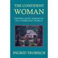 The Confident Woman: Finding Quiet Strength in a Turbulent World - Paperback