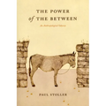 The Power of the Between: An Anthropological Odyssey - Paperback