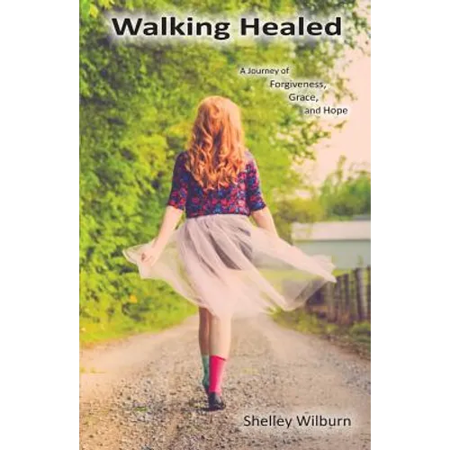 Walking Healed: A Journey of Forgiveness, Grace, and Hope - Paperback