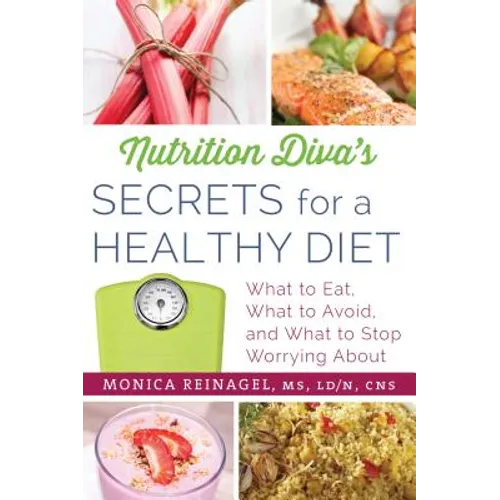 Nutrition Diva's Secrets for a Healthy Diet: What to Eat, What to Avoid, and What to Stop Worrying about - Paperback