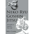 Neko Ryu Goshin Jitsu: Principles to Improve Your Life - Paperback