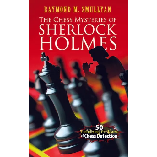 The Chess Mysteries of Sherlock Holmes: 50 Tantalizing Problems of Chess Detection - Paperback