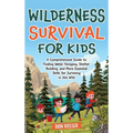 Wilderness Survival for Kids: A Comprehensive Guide to Finding Water, Foraging, Shelter Building, and More Essential Skills for Surviving in the Wild - Hardcover