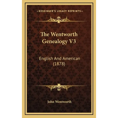 The Wentworth Genealogy V3: English and American (1878) - Hardcover