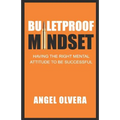Bulletproof Mindset: Having the right mental attitude to be successful - Paperback