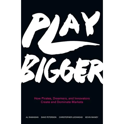 Play Bigger: How Pirates, Dreamers, and Innovators Create and Dominate Markets - Hardcover