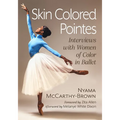 Skin Colored Pointes: Interviews with Women of Color in Ballet - Paperback