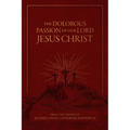 The Dolorous Passion of Our Lord Jesus Christ: From the Visions of Blessed Anne Catherine Emmerich - Hardcover