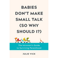 Babies Don't Make Small Talk (So Why Should I?): The Introvert's Guide to Surviving Parenthood - Hardcover