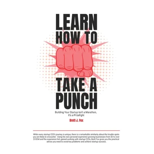 Learn How To Take A Punch: Building Your Startup Isn't A Marathon, It's A Prizefight - Paperback