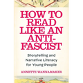 How to Read Like an Anti-Fascist: Storytelling and Narrative Literacy for Young People - Paperback