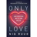 Only Love: How Everything Was, Is, and Will Be - Paperback