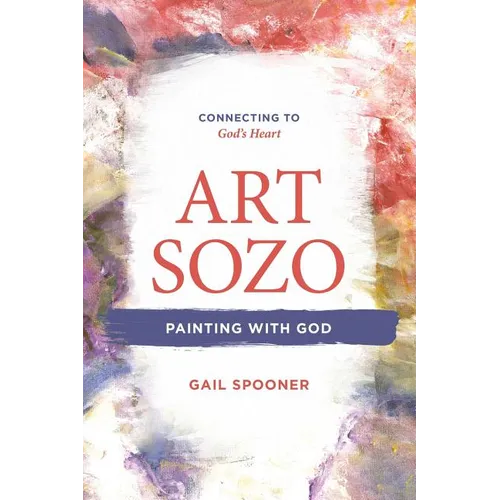 Art Sozo: Painting with God: Connecting to God's Heart - Paperback