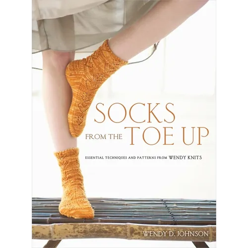 Socks from the Toe Up: Essential Techniques and Patterns from Wendy Knits - Paperback