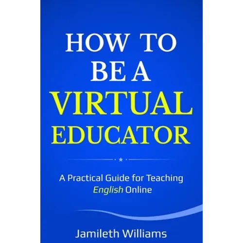 How To Be A Virtual Educator: A Practical Guide for Teaching English Online - Paperback