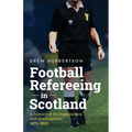 Football Refereeing in Scotland: A History of its Organisation and Development 1873 -2023 - Paperback