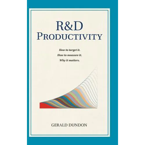 R&D Productivity: How to target it, . How to measure it. Why it matters.. - Hardcover