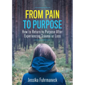 From Pain to Purpose: How to Return to Purpose After Experiencing Trauma or Loss - Paperback
