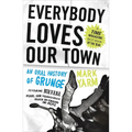 Everybody Loves Our Town: An Oral History of Grunge - Paperback