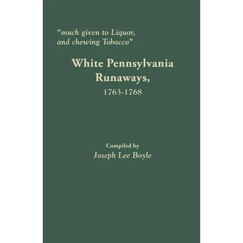 Much Given to Liquor and Chewing Tobacco: White Pennsylvania Runaways,1763-1768 - Paperback