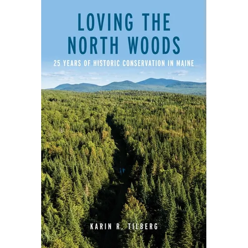 Loving the North Woods: 25 Years of Historic Conservation in Maine - Paperback