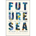 Future Sea: How to Rescue and Protect the World's Oceans - Paperback