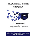 Rheumatoid Arthritis Unmasked: 10 Dangers of Rheumatoid Disease - Paperback